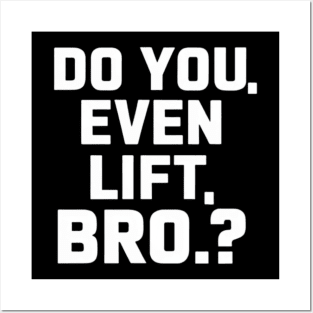 Do You Even Lift Bro.? Posters and Art